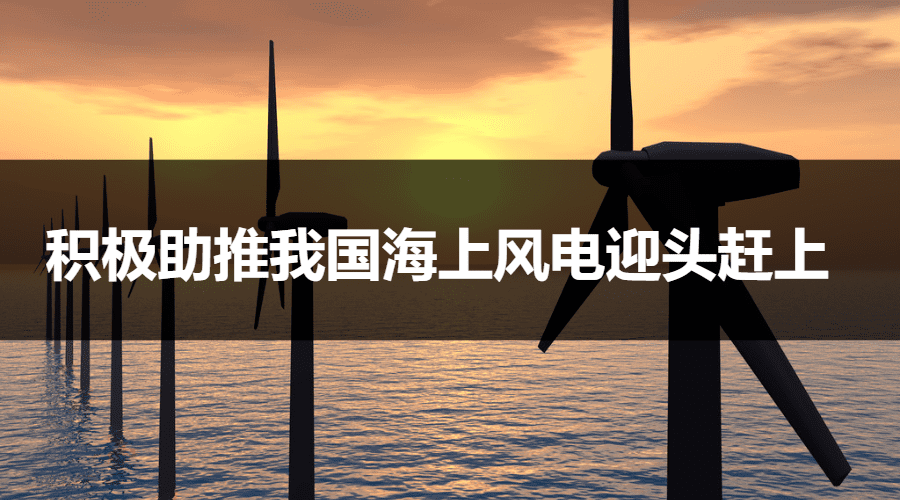 积极助推我国海上风电迎头赶上